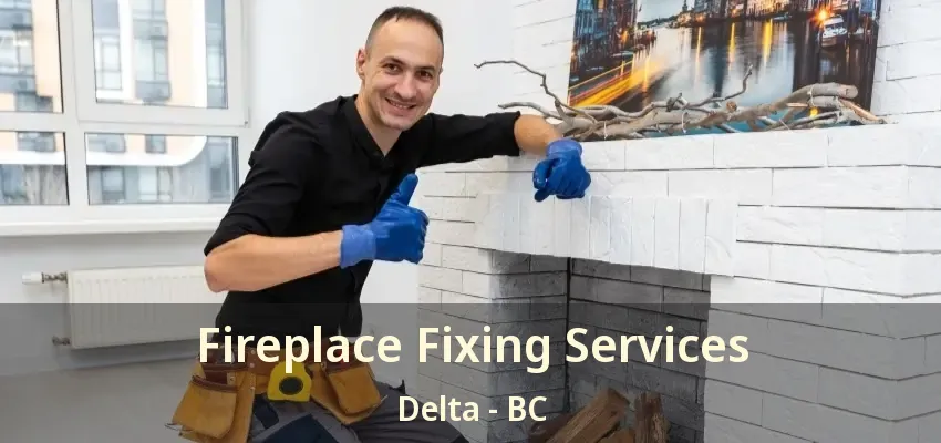 Fireplace Fixing Services Delta - BC