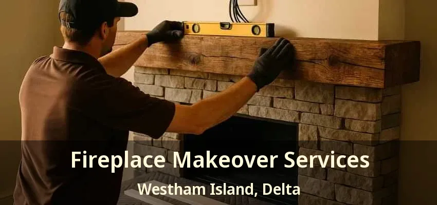 Fireplace Makeover Services Westham Island, Delta - BC
