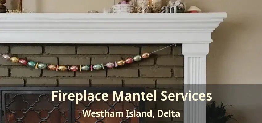 Fireplace Mantel Services Westham Island, Delta - BC