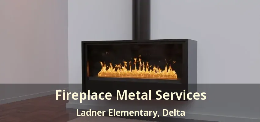 Fireplace Metal Services Ladner Elementary, Delta - BC