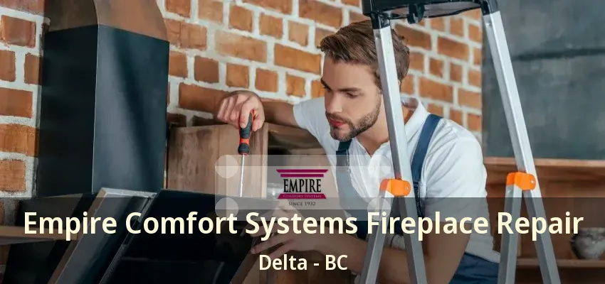 Empire Comfort Systems Fireplace Repair Delta - BC