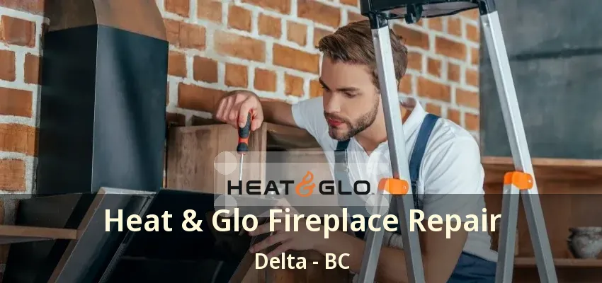 Heat & Glo Fireplace Repair Delta - BC