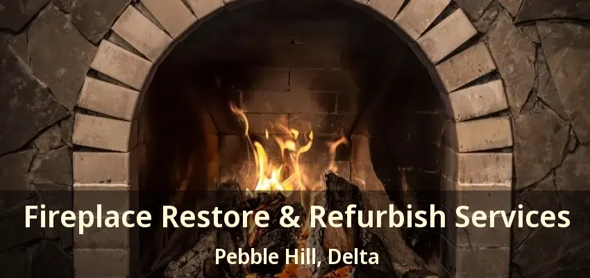 Fireplace Restore & Refurbish Services Pebble Hill, Delta - BC