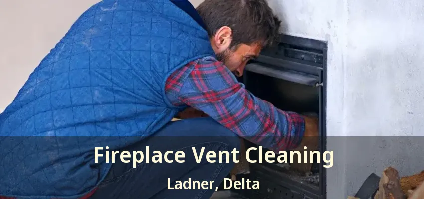 Fireplace Vent Cleaning Ladner, Delta - BC
