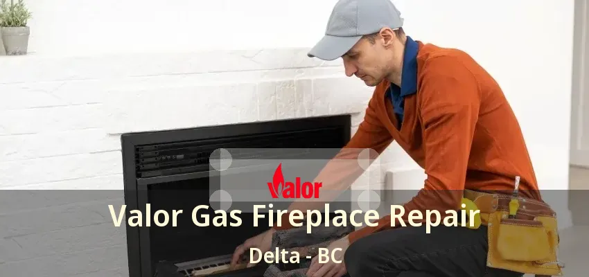 Valor Gas Fireplace Repair Delta - BC