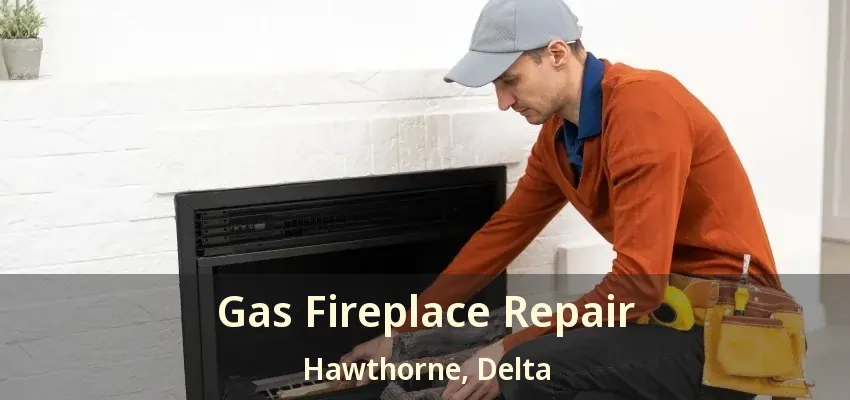 Gas Fireplace Repair Hawthorne, Delta - BC