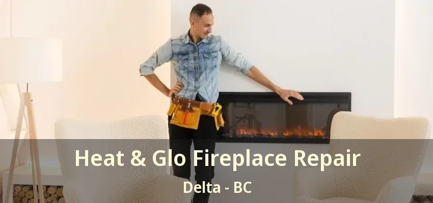 Heat & Glo Fireplace Repair Delta - BC