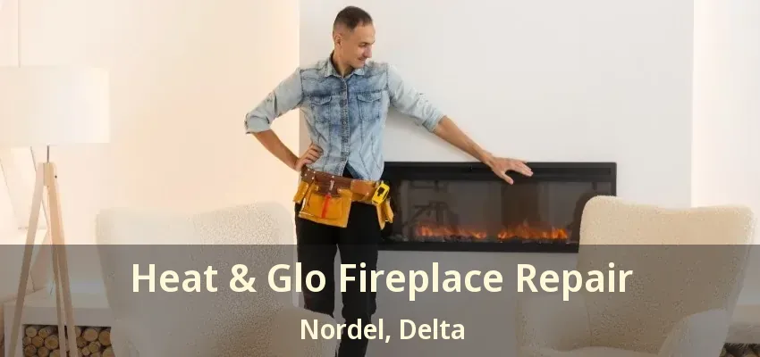 Heat & Glo Fireplace Repair Nordel, Delta - BC