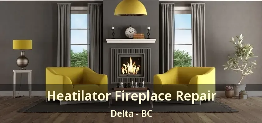 Heatilator Fireplace Repair Delta - BC