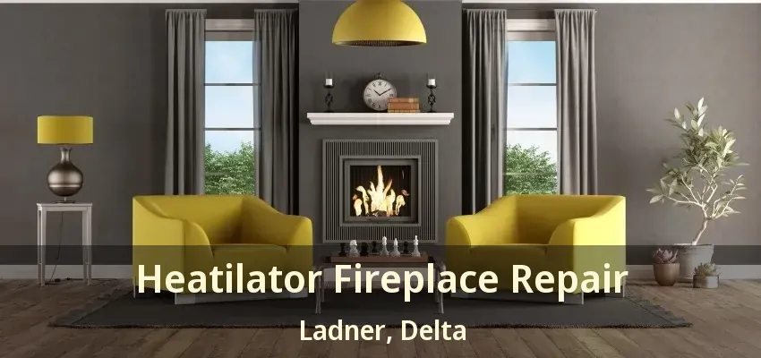 Heatilator Fireplace Repair Ladner, Delta - BC