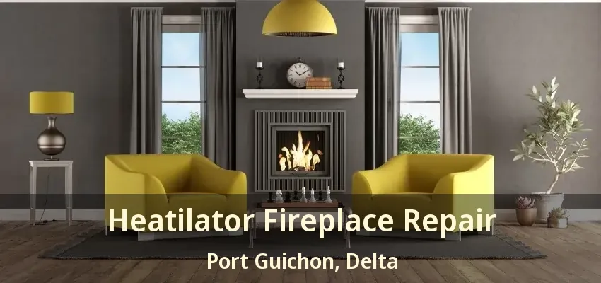 Heatilator Fireplace Repair Port Guichon, Delta - BC