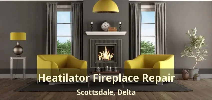 Heatilator Fireplace Repair Scottsdale, Delta - BC
