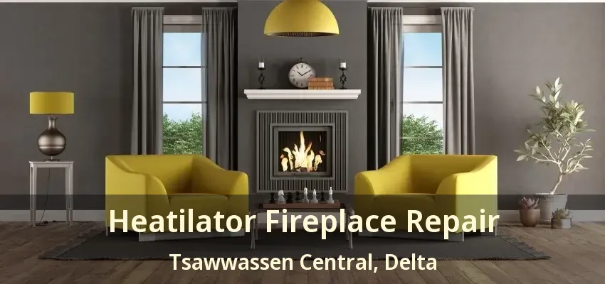 Heatilator Fireplace Repair Tsawwassen Central, Delta - BC