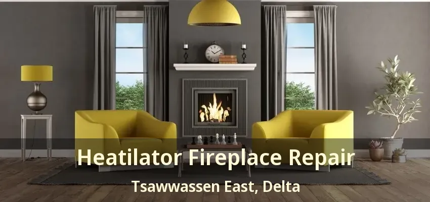 Heatilator Fireplace Repair Tsawwassen East, Delta - BC